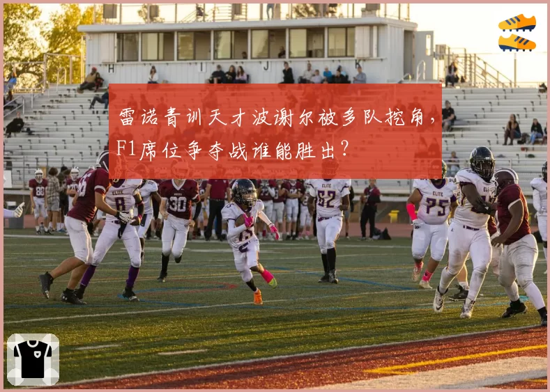 雷诺青训天才波谢尔被多队挖角,F1席位争夺战谁能胜出?