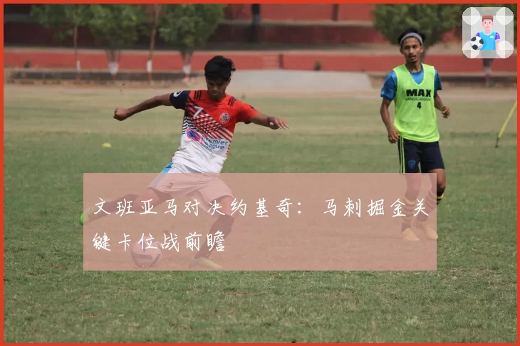 文班亚马对决约基奇:马刺掘金关键卡位战前瞻