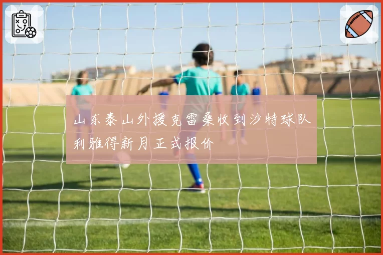 山东泰山外援克雷桑收到沙特球队利雅得新月正式报价