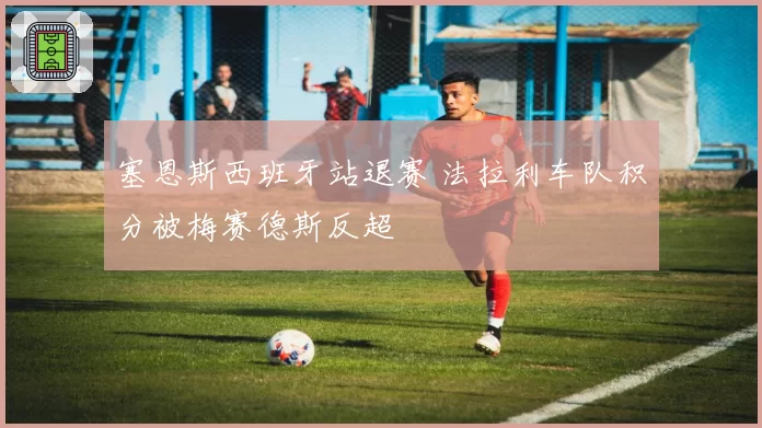 塞恩斯西班牙站退赛 法拉利车队积分被梅赛德斯反超